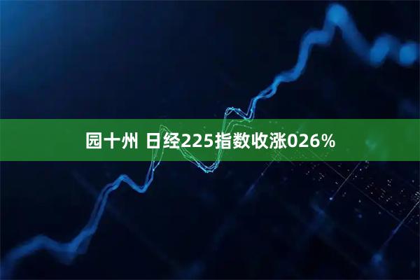 园十州 日经225指数收涨026%